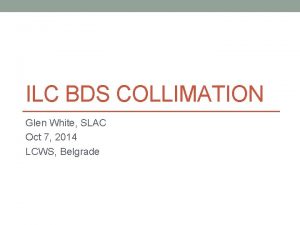 ILC BDS COLLIMATION Glen White SLAC Oct 7