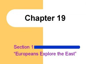 Chapter 19 Section 1 Europeans Explore the East