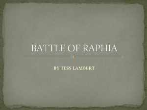 BATTLE OF RAPHIA BY TESS LAMBERT So we