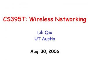 CS 395 T Wireless Networking Lili Qiu UT