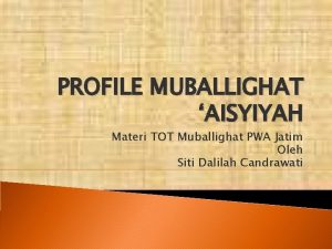 PROFILE MUBALLIGHAT AISYIYAH Materi TOT Muballighat PWA Jatim