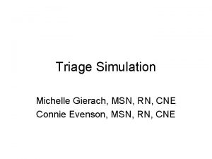 Triage Simulation Michelle Gierach MSN RN CNE Connie