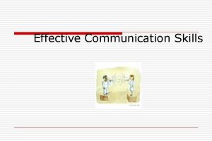 Effective Communication Skills Objectives o o Define and