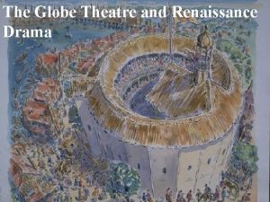 The Globe Theatre and Renaissance Drama Renaissance is