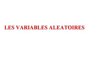 LES VARIABLES ALEATOIRES GENERALITES une variable alatoire est