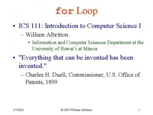 for Loop ICS 111 Introduction to Computer Science for Loop ICS 111 Introduction to Computer Science