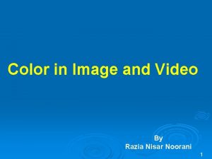 Color in Image and Video By Razia Nisar