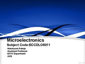 Microelectronics Subject Code ECCDLO 5011 Mahalaxmi Palinje Assistant