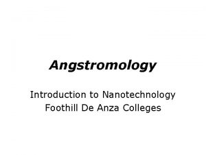 Angstromology Introduction to Nanotechnology Foothill De Anza Colleges