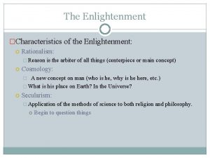 The Enlightenment Characteristics of the Enlightenment Rationalism Reason