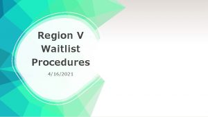 Region V Waitlist Procedures 4162021 Overview Waitlist Processes