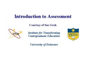 Introduction to Assessment Courtesy of Sue Groh Institute