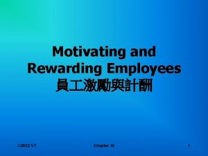 Motivating and Rewarding Employees 202217 Chapter 10 1