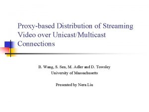 Proxybased Distribution of Streaming Video over UnicastMulticast Connections