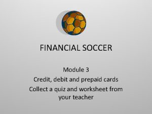 FINANCIAL SOCCER Module 3 Credit debit and prepaid