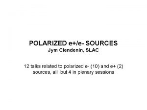 POLARIZED ee SOURCES Jym Clendenin SLAC 12 talks