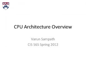 CPU Architecture Overview Varun Sampath CIS 565 Spring