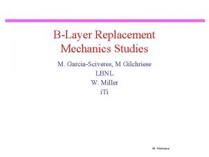 BLayer Replacement Mechanics Studies M GarciaSciveres M Gilchriese