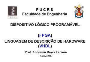 PUCRS Faculdade de Engenharia DISPOSITIVO LGICO PROGRAMVEL FPGA