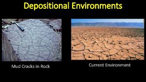 Depositional Environments Mud Cracks in Rock Current Environment