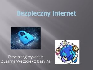 Bezpieczny internet Prezentacj wykonaa Zuzanna Wieczorek z klasy