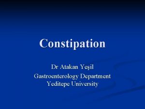 Constipation Dr Atakan Yeil Gastroenterology Department Yeditepe University