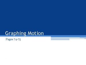 Graphing Motion Pages 74 75 Graphing Motion In