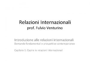 Relazioni Internazionali prof Fulvio Venturino Introduzione alle relazioni