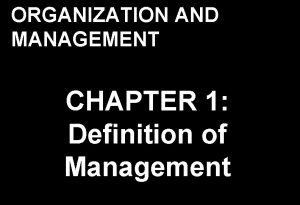 ORGANIZATION AND MANAGEMENT CHAPTER 1 Definition of Management