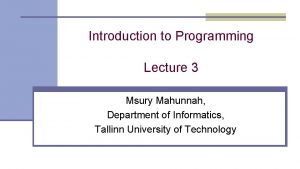 Introduction to Programming Lecture 3 Msury Mahunnah Department