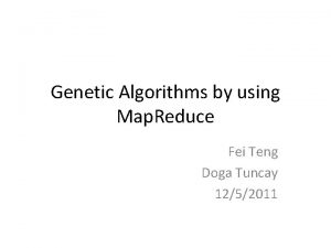 Genetic Algorithms by using Map Reduce Fei Teng