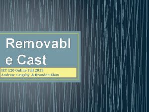 Removabl e Cast IET 120 Online Fall 2013