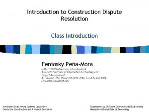 Introduction to Construction Dispute Resolution Class Introduction Feniosky