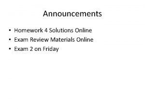 Announcements Homework 4 Solutions Online Exam Review Materials