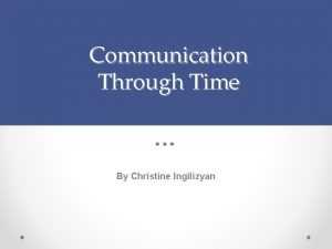 Communication Through Time By Christine Ingilizyan History Communication