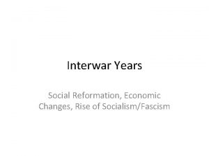 Interwar Years Social Reformation Economic Changes Rise of