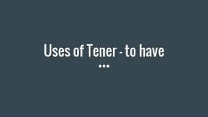 Uses of Tener to have Tener Possession I