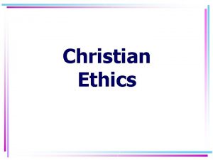 Christian Ethics ETHICS RIGHT WRONG 172022 Christian Ethics