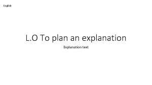 English L O To plan an explanation Explanation