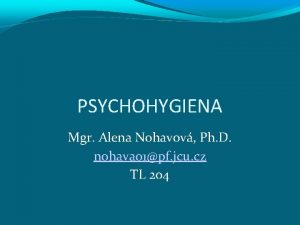 PSYCHOHYGIENA Mgr Alena Nohavov Ph D nohava 01pf