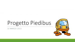 Progetto Piedibus 10 MARZO 2015 LASSOCIAZIONE GENITORI e