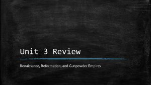 Unit 3 Review Renaissance Reformation and Gunpowder Empires