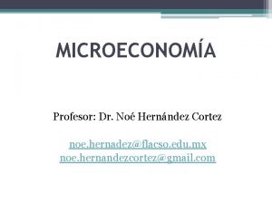 MICROECONOMA Profesor Dr No Hernndez Cortez noe hernadezflacso