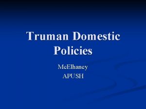 Truman Domestic Policies Mc Elhaney APUSH n n