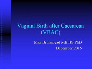 Vaginal Birth after Caesarean VBAC Max Brinsmead MB
