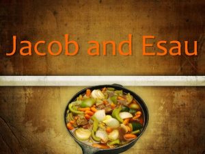 Jacob and Esau Jacob and Esau When Isaac