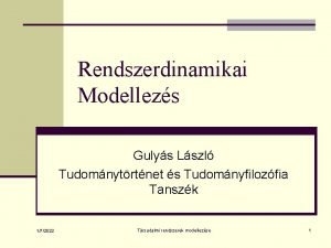 Rendszerdinamikai Modellezs Gulys Lszl Tudomnytrtnet s Tudomnyfilozfia Tanszk