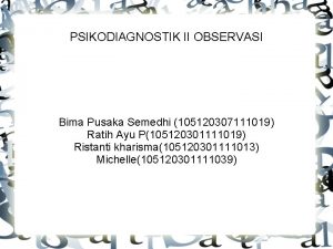 PSIKODIAGNOSTIK II OBSERVASI Bima Pusaka Semedhi 105120307111019 Ratih