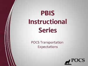 PBIS Instructional Series POCS Transportation Expectations POCS Expectations