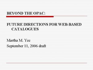 BEYOND THE OPAC FUTURE DIRECTIONS FOR WEBBASED CATALOGUES